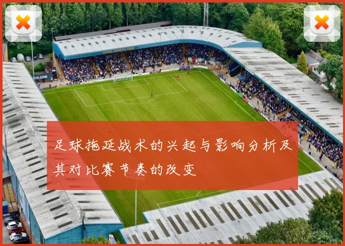 足球拖延战术的兴起与影响分析及其对比赛节奏的改变