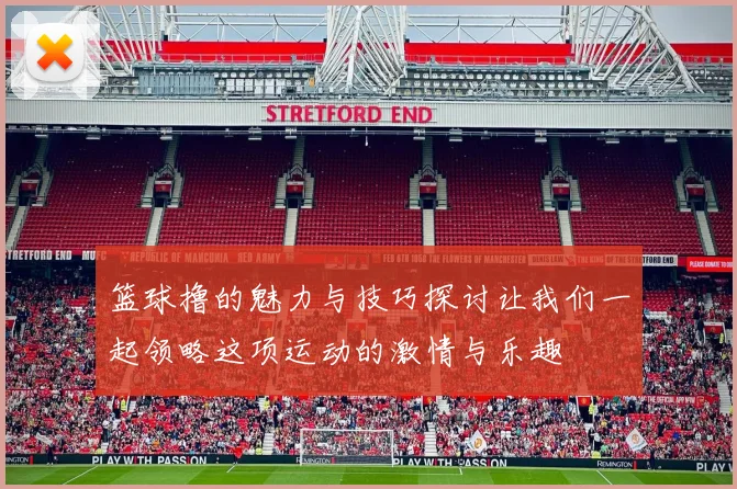 篮球撸的魅力与技巧探讨让我们一起领略这项运动的激情与乐趣